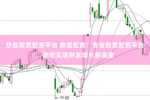 炒股股票配資平臺(tái) 鼎盛配資：專業(yè)股票配資平臺(tái)，助您實(shí)現(xiàn)財(cái)富增長(zhǎng)新高度