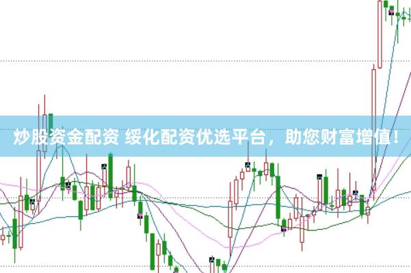 炒股資金配資 綏化配資優(yōu)選平臺(tái)，助您財(cái)富增值！