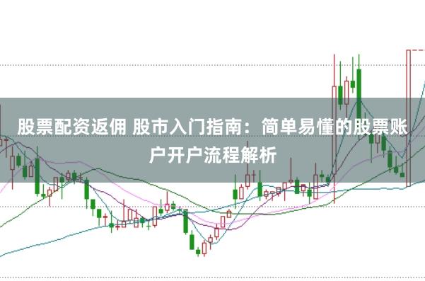 股票配資返傭 股市入門指南：簡單易懂的股票賬戶開戶流程解析