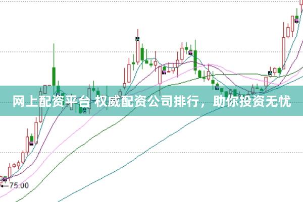網(wǎng)上配資平臺 權威配資公司排行，助你投資無憂