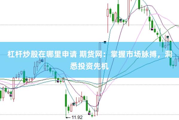 杠桿炒股在哪里申請 期貨網(wǎng)：掌握市場脈搏，洞悉投資先機