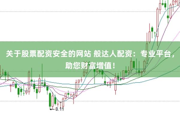 關(guān)于股票配資安全的網(wǎng)站 般達(dá)人配資：專業(yè)平臺(tái)，助您財(cái)富增值！