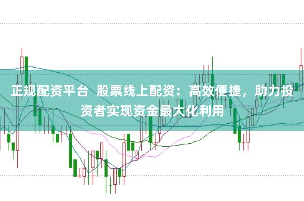 正規(guī)配資平臺(tái)  股票線上配資：高效便捷，助力投資者實(shí)現(xiàn)資金最大化利用