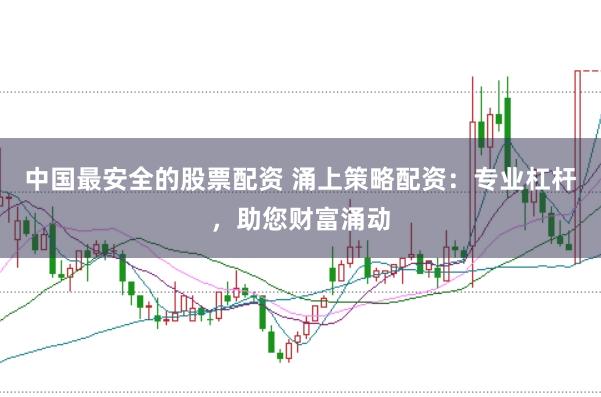 中國(guó)最安全的股票配資 涌上策略配資：專業(yè)杠桿，助您財(cái)富涌動(dòng)