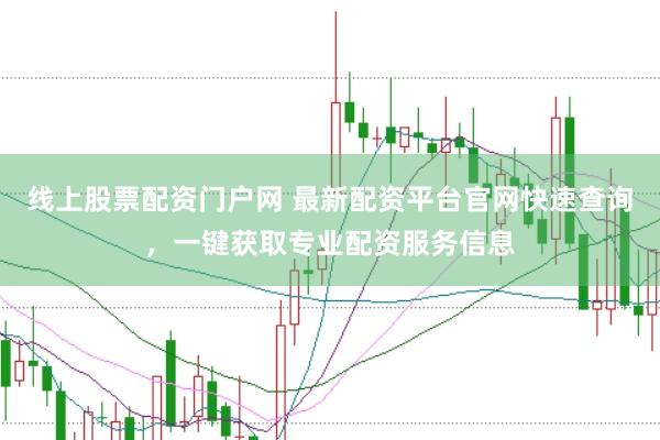 線上股票配資門戶網(wǎng) 最新配資平臺官網(wǎng)快速查詢,一鍵獲取專業(yè)配資服務(wù)信息
